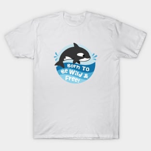 Cute Orca, Born To Be Wild And Free T-Shirt